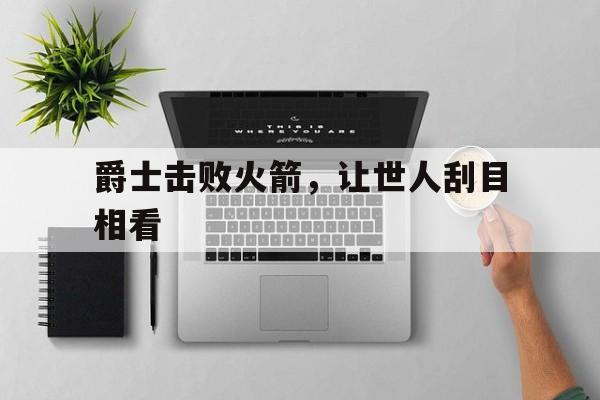 爵士击败火箭，让世人刮目相看