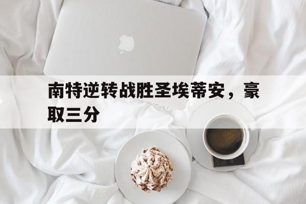 关于南特逆转战胜圣埃蒂安，豪取三分的信息